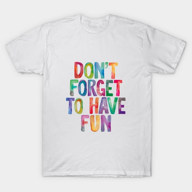 Don't Forget to Have Fun in Rainbow Watercolors T-Shirt by MotivatedType